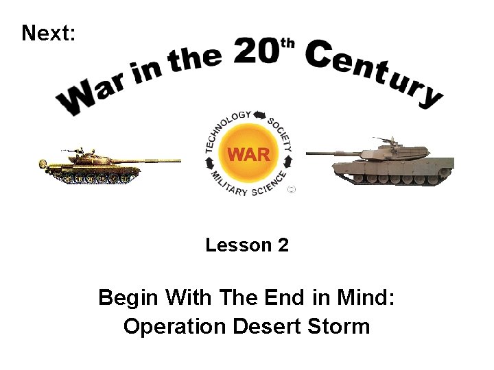 Next: Lesson 2 Begin With The End in Mind: Operation Desert Storm 