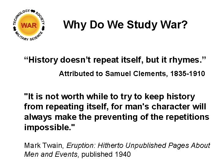 Why Do We Study War? “History doesn’t repeat itself, but it rhymes. ” Attributed