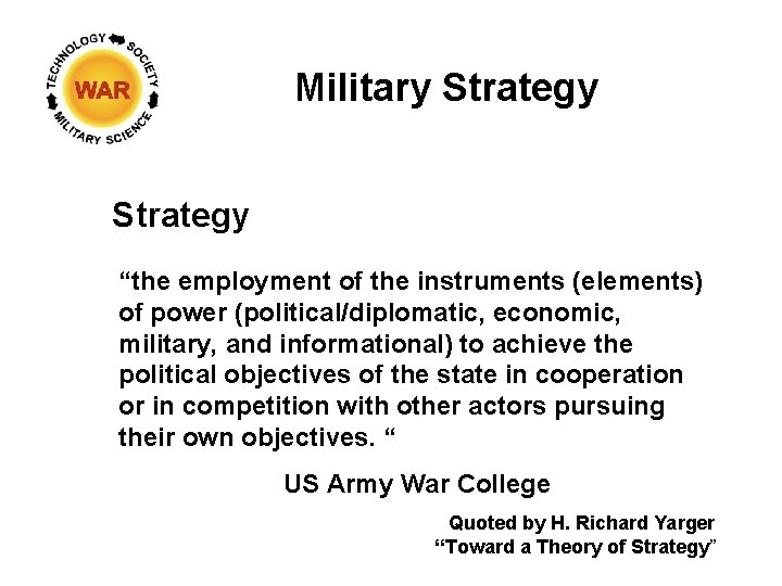 Military Strategy “the employment of the instruments (elements) of power (political/diplomatic, economic, military, and
