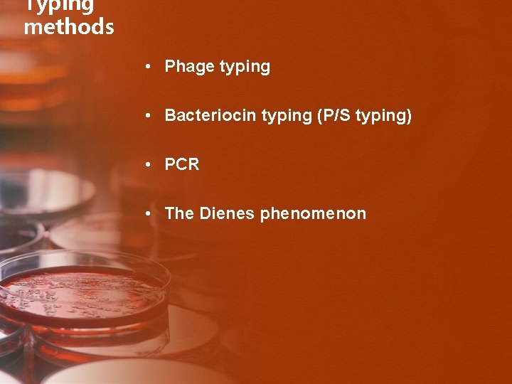 Typing methods • Phage typing • Bacteriocin typing (P/S typing) • PCR • The
