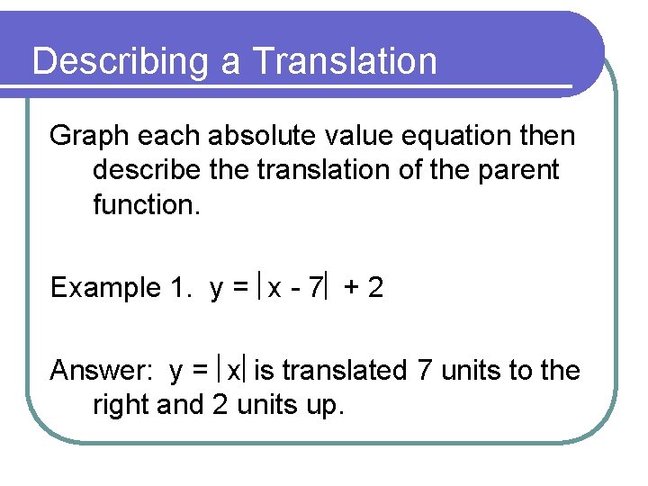 Describing a Translation Graph each absolute value equation then describe the translation of the