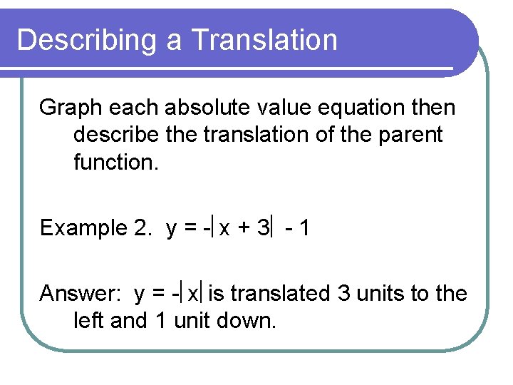 Describing a Translation Graph each absolute value equation then describe the translation of the