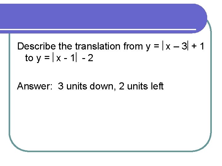 Describe the translation from y = x – 3 + 1 to y =