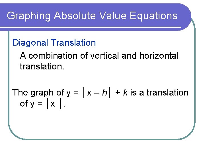 Graphing Absolute Value Equations Diagonal Translation A combination of vertical and horizontal translation. The