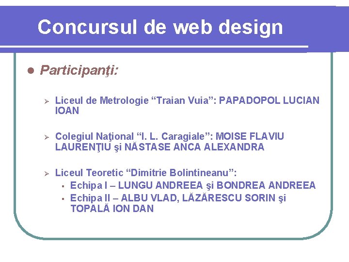 Concursul de web design l Participanţi: Ø Liceul de Metrologie “Traian Vuia”: PAPADOPOL LUCIAN