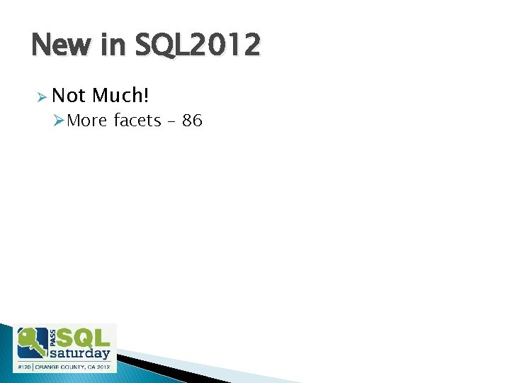 New in SQL 2012 Ø Not Much! ØMore facets – 86 