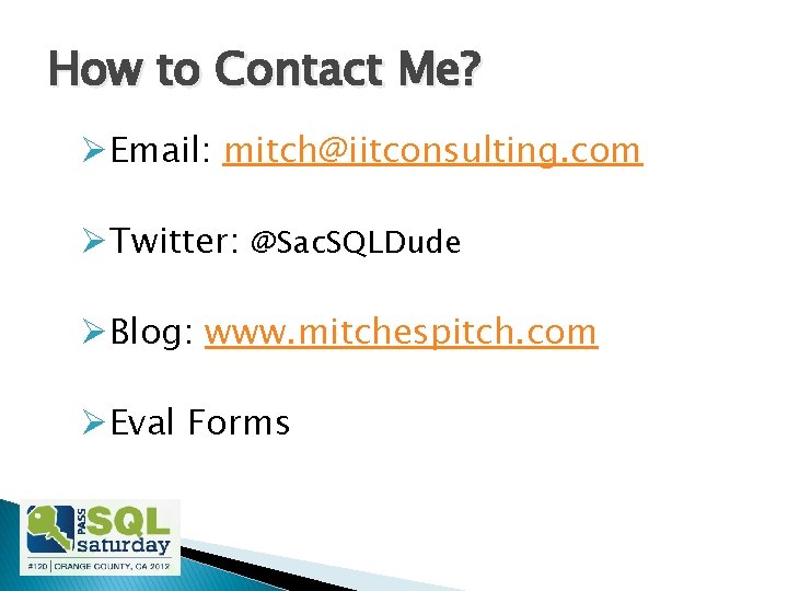 How to Contact Me? ØEmail: mitch@iitconsulting. com ØTwitter: @Sac. SQLDude ØBlog: www. mitchespitch. com