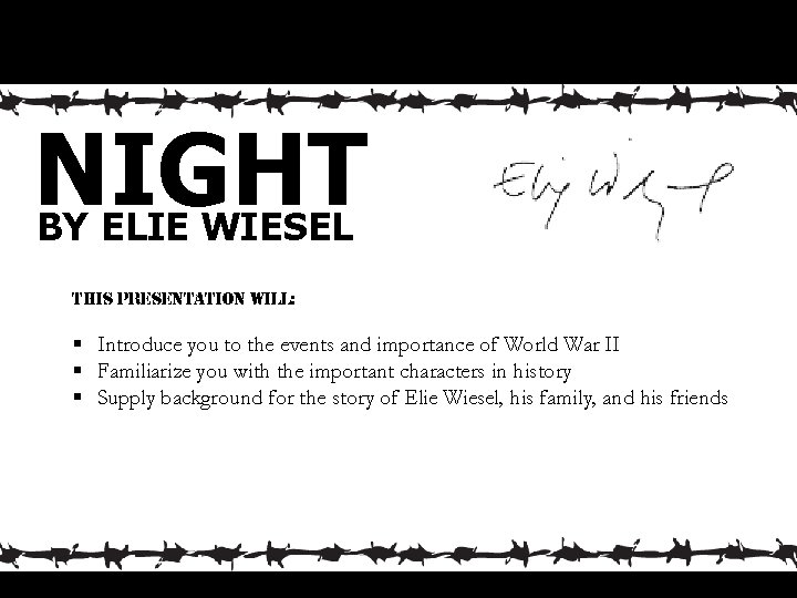 NIGHT BY ELIE WIESEL this presentation will: § Introduce you to the events and