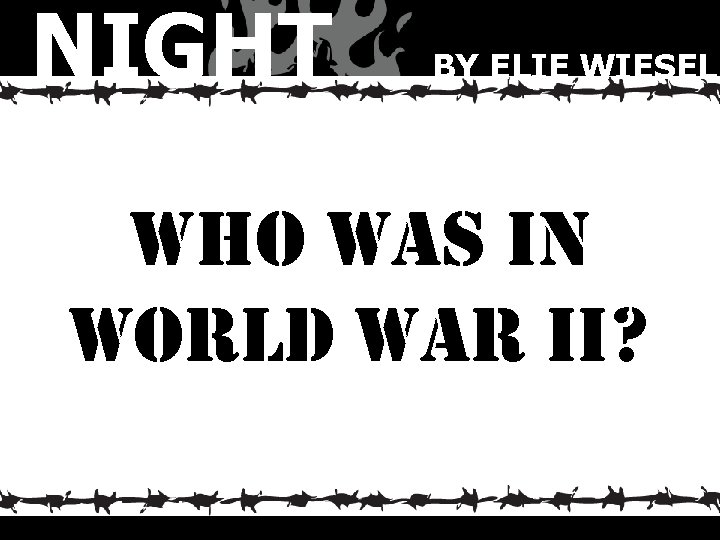NIGHT BY ELIE WIESEL who was in world war ii? 