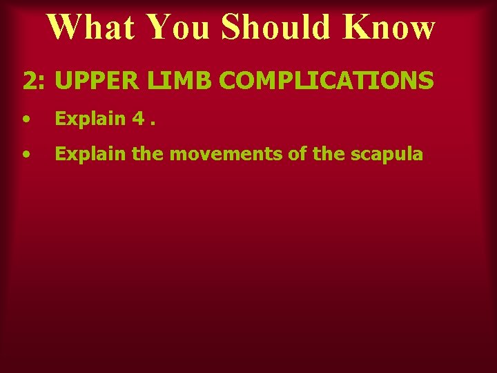 What You Should Know 2: UPPER LIMB COMPLICATIONS • Explain 4. • Explain the
