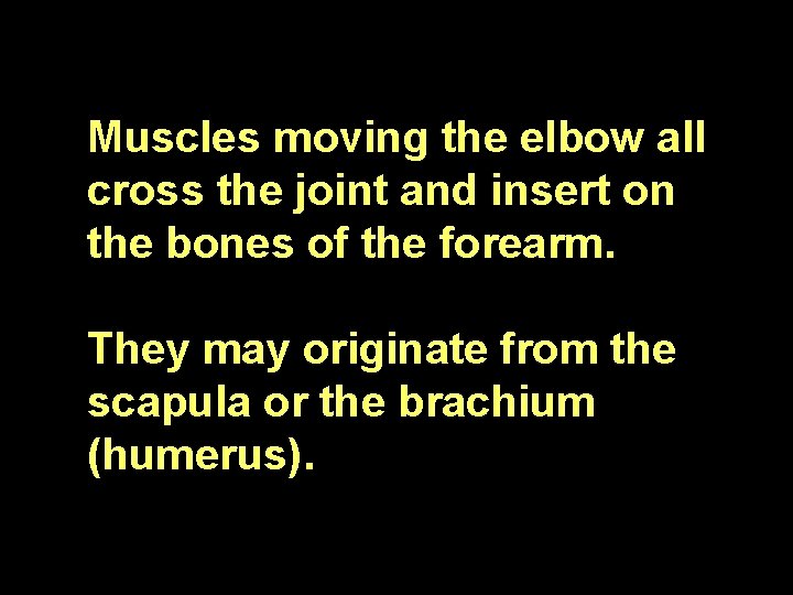 Muscles moving the elbow all cross the joint and insert on the bones of