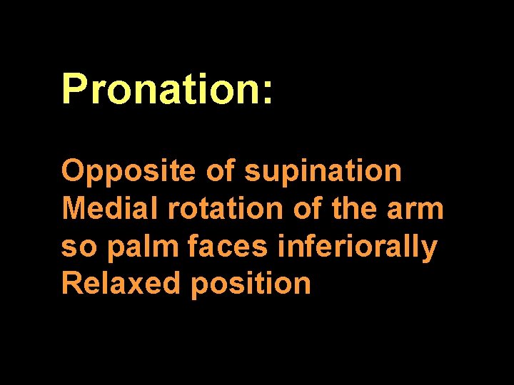  Pronation: Opposite of supination Medial rotation of the arm so palm faces inferiorally