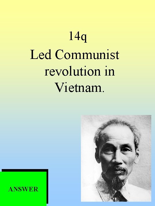 14 q Led Communist revolution in Vietnam. ANSWER 