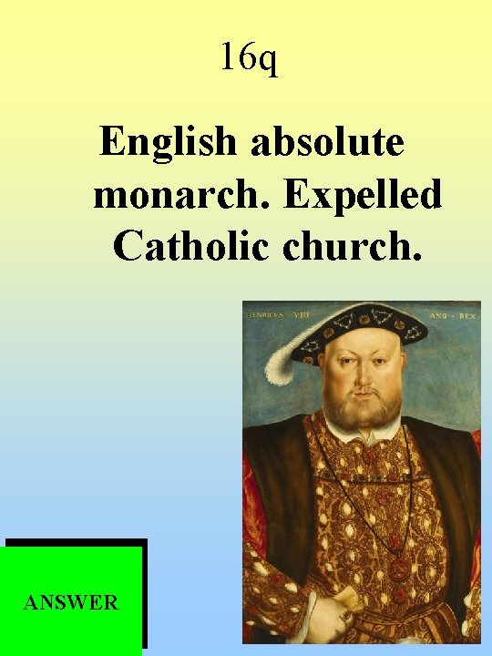 16 q English absolute monarch. Expelled Catholic church. ANSWER 