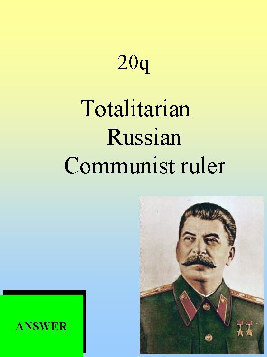 20 q Totalitarian Russian Communist ruler ANSWER 