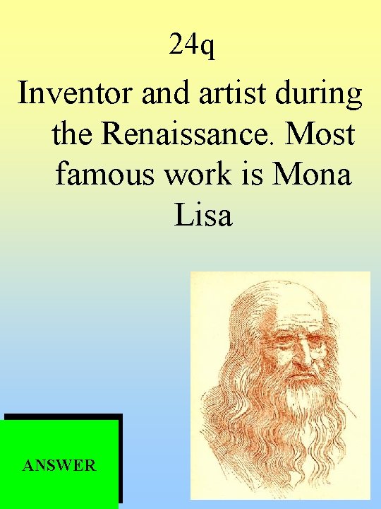 24 q Inventor and artist during the Renaissance. Most famous work is Mona Lisa