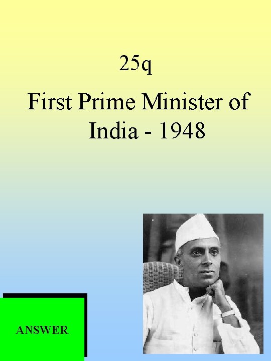 25 q First Prime Minister of India - 1948 ANSWER 