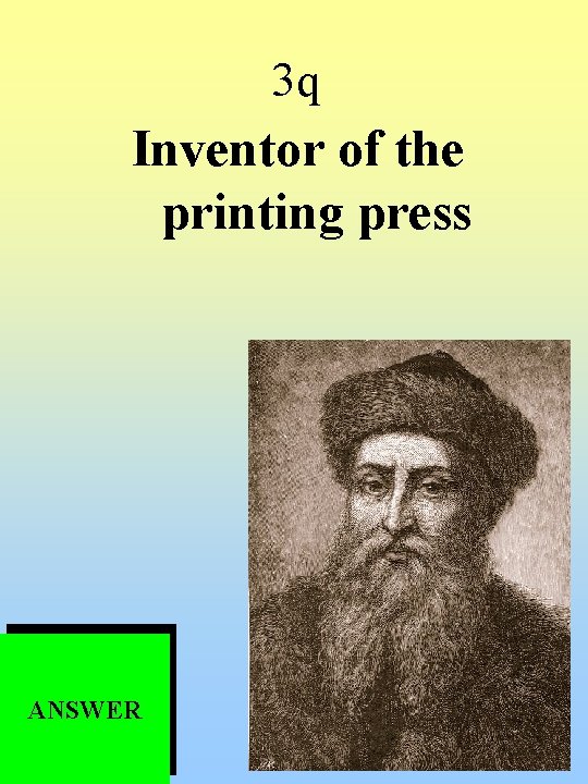 3 q Inventor of the printing press ANSWER 