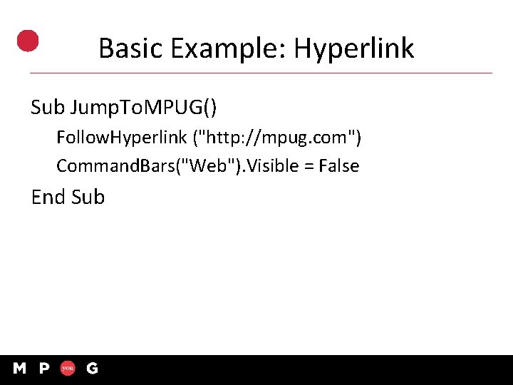 Basic Example: Hyperlink Sub Jump. To. MPUG() Follow. Hyperlink ("http: //mpug. com") Command. Bars("Web").