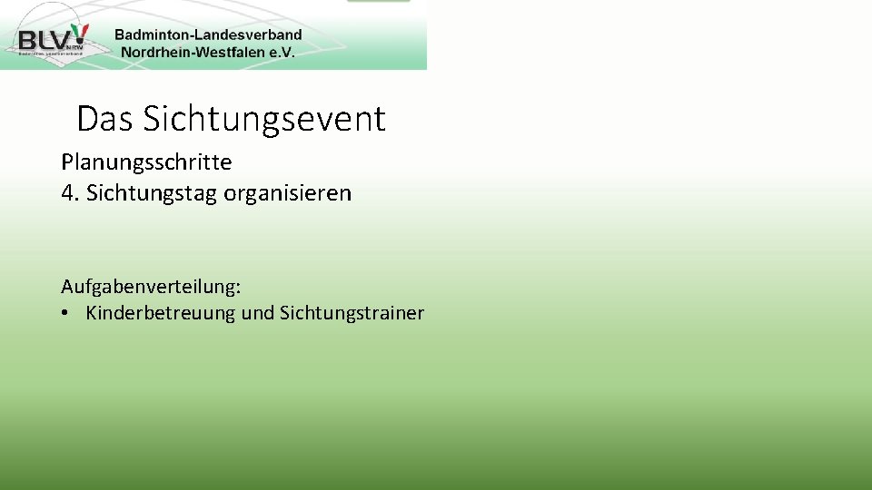 Das Sichtungsevent Planungsschritte 4. Sichtungstag organisieren Aufgabenverteilung: • Kinderbetreuung und Sichtungstrainer 