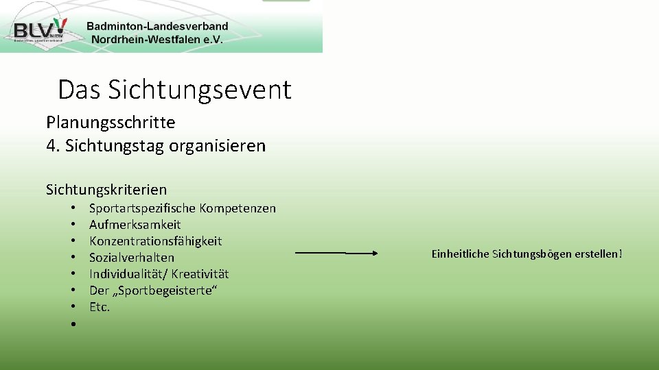 Das Sichtungsevent Planungsschritte 4. Sichtungstag organisieren Sichtungskriterien • • Sportartspezifische Kompetenzen Aufmerksamkeit Konzentrationsfähigkeit Sozialverhalten