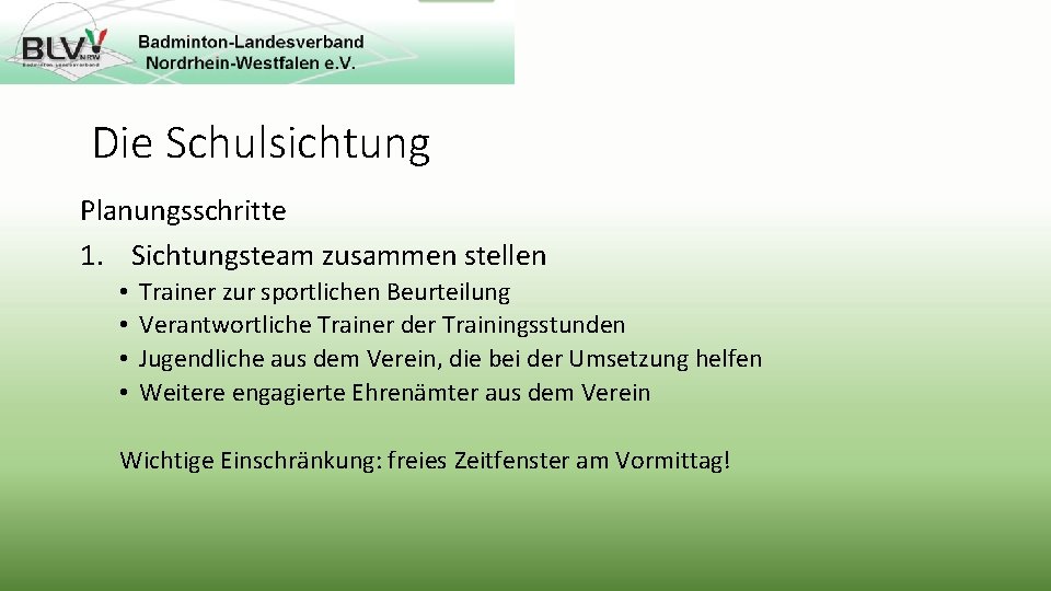 Die Schulsichtung Planungsschritte 1. Sichtungsteam zusammen stellen • • Trainer zur sportlichen Beurteilung Verantwortliche