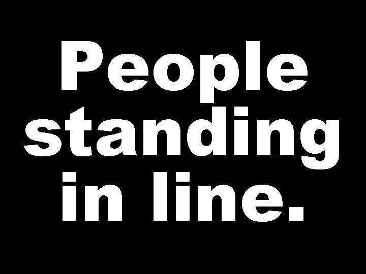 People standing in line. 