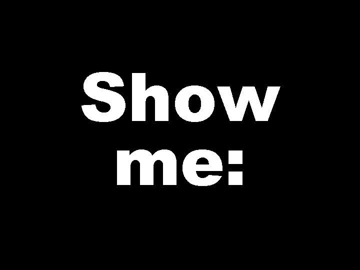 Show me: 