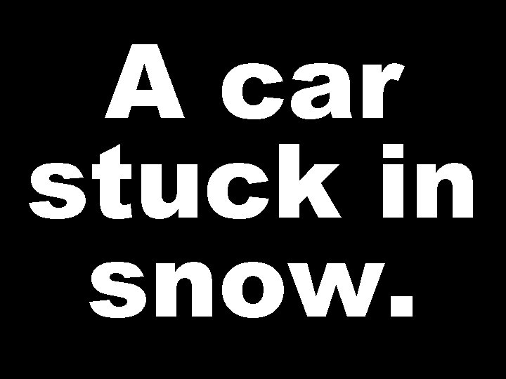 A car stuck in snow. 