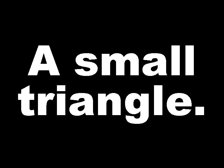 A small triangle. 
