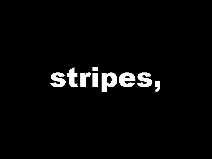stripes, 