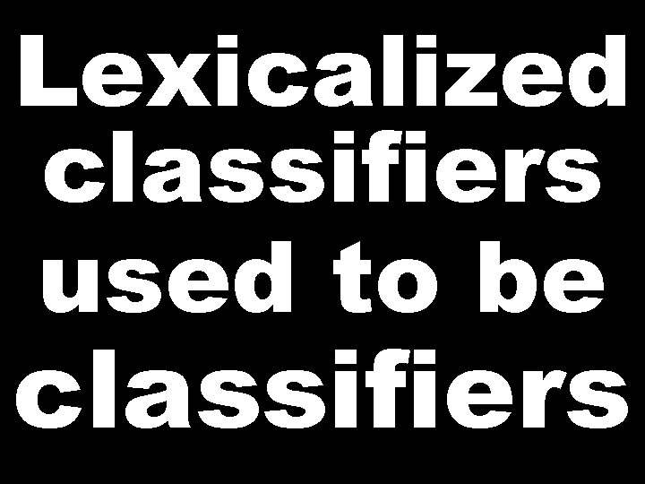 Lexicalized classifiers used to be classifiers 