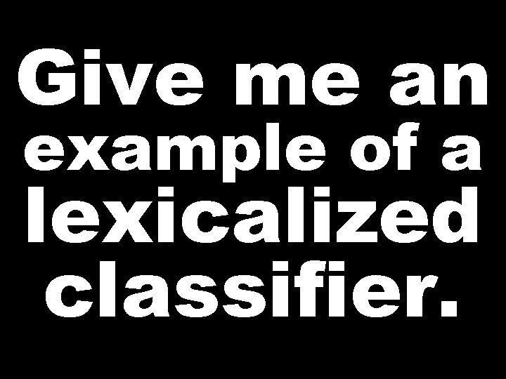 Give me an example of a lexicalized classifier. 