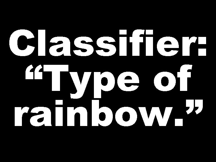 Classifier: “Type of rainbow. ” 