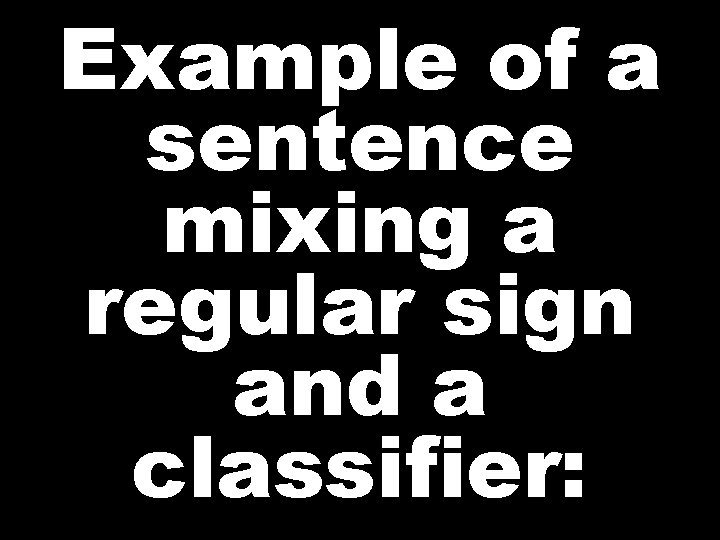 Example of a sentence mixing a regular sign and a classifier: 