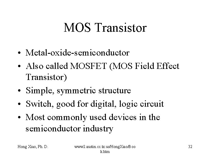 MOS Transistor • Metal-oxide-semiconductor • Also called MOSFET (MOS Field Effect Transistor) • Simple,