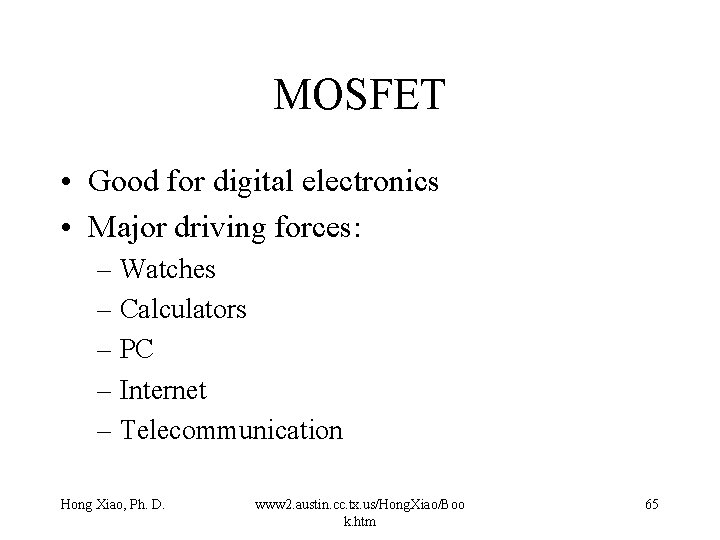 MOSFET • Good for digital electronics • Major driving forces: – Watches – Calculators