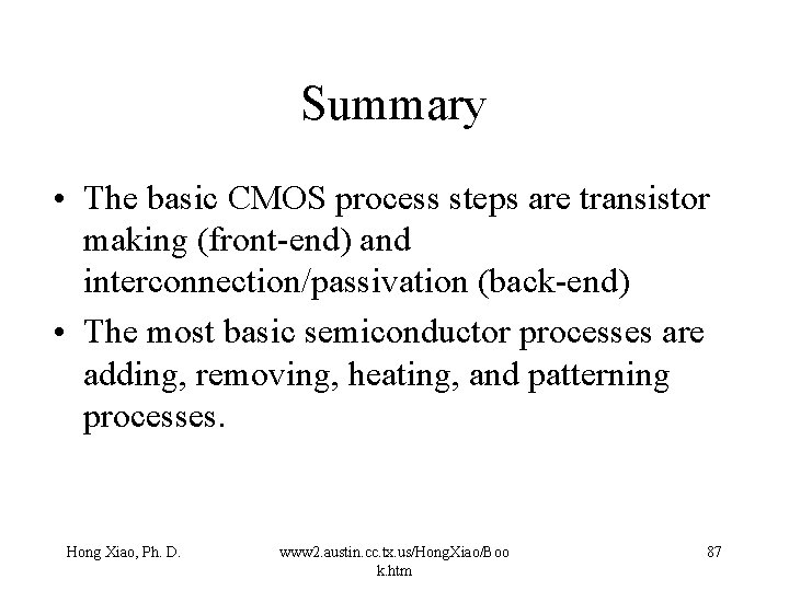 Summary • The basic CMOS process steps are transistor making (front-end) and interconnection/passivation (back-end)