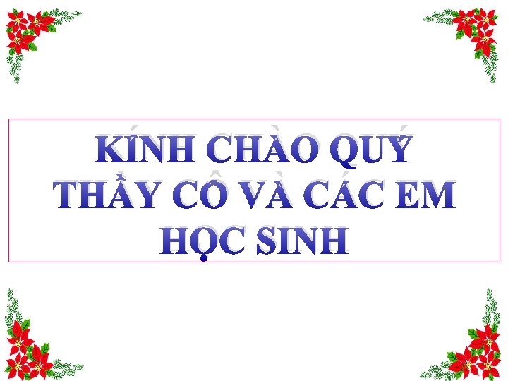 KÍNH CHÀO QUÝ THẦY CÔ VÀ CÁC EM HỌC SINH 