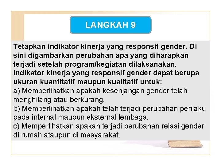 LANGKAH 9 Tetapkan indikator kinerja yang responsif gender. Di sini digambarkan perubahan apa yang