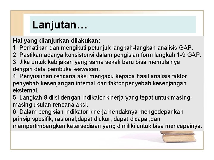 Lanjutan… Hal yang dianjurkan dilakukan: 1. Perhatikan dan mengikuti petunjuk langkah-langkah analisis GAP. 2.