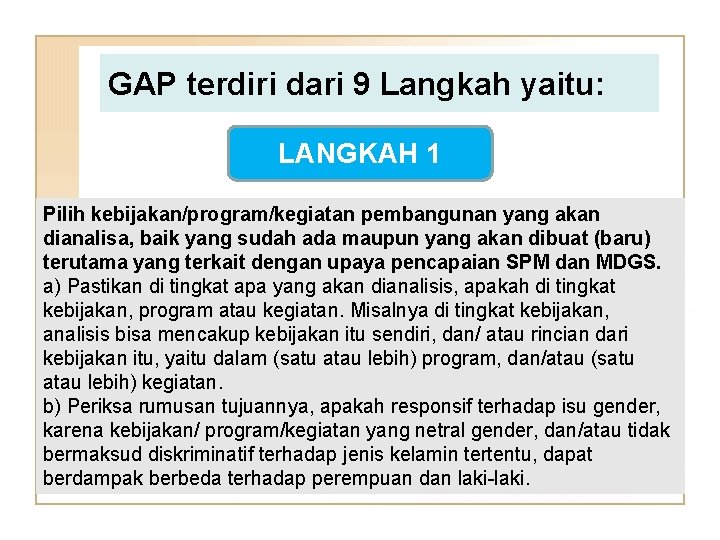 GAP terdiri dari 9 Langkah yaitu: LANGKAH 1 Pilih kebijakan/program/kegiatan pembangunan yang akan dianalisa,