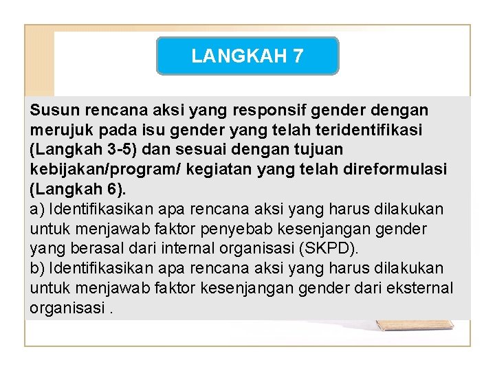 LANGKAH 7 Susun rencana aksi yang responsif gender dengan merujuk pada isu gender yang
