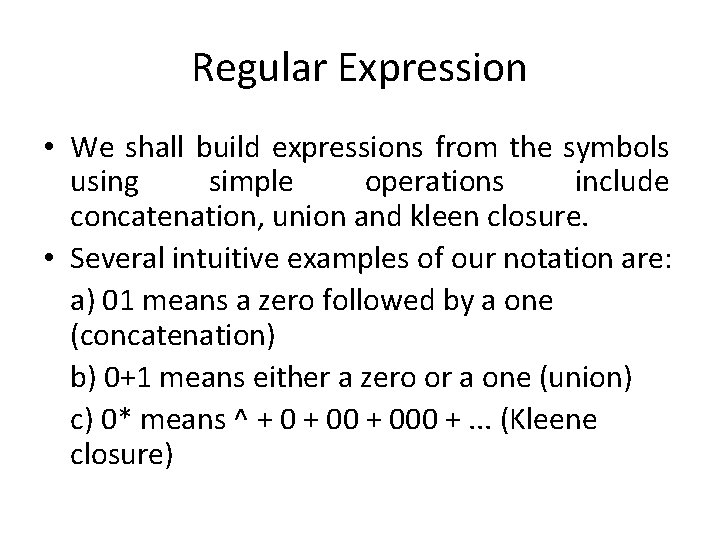 Regular Expression • We shall build expressions from the symbols using simple operations include