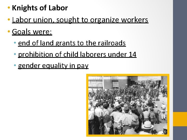  • Knights of Labor • Labor union, sought to organize workers • Goals