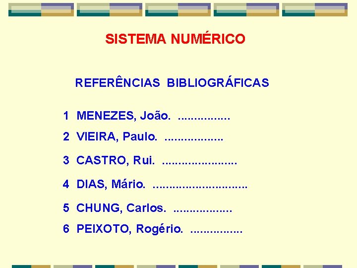 SISTEMA NUMÉRICO REFERÊNCIAS BIBLIOGRÁFICAS 1 MENEZES, João. . . . 2 VIEIRA, Paulo. .