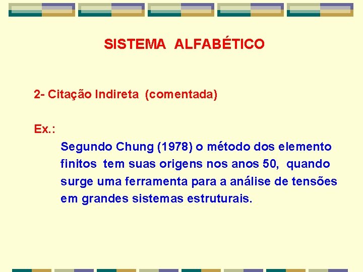 SISTEMA ALFABÉTICO 2 - Citação Indireta (comentada) Ex. : Segundo Chung (1978) o método