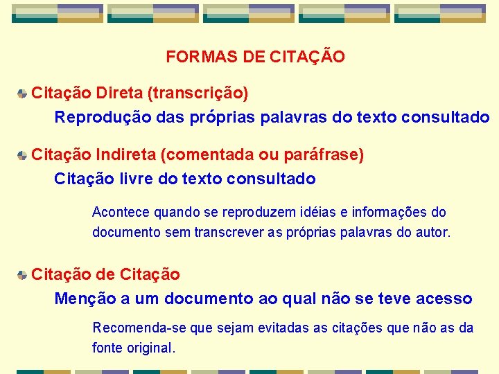 FORMAS DE CITAÇÃO Citação Direta (transcrição) Reprodução das próprias palavras do texto consultado Citação