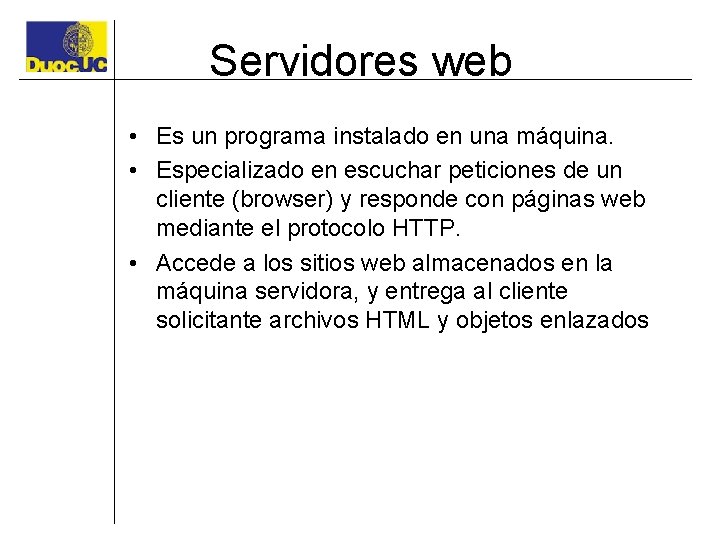 Servidores web • Es un programa instalado en una máquina. • Especializado en escuchar