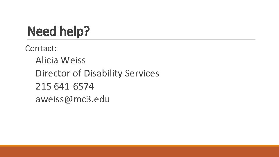 Need help? Contact: Alicia Weiss Director of Disability Services 215 641 -6574 aweiss@mc 3.